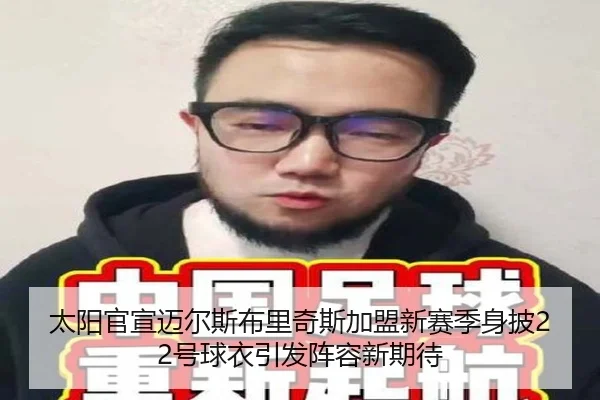 太阳官宣迈尔斯布里奇斯加盟新赛季身披22号球衣引发阵容新期待