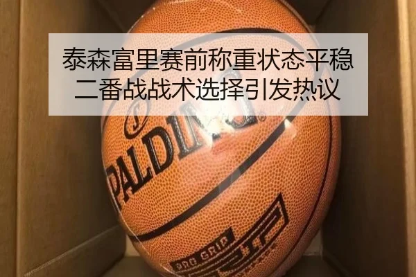 泰森富里赛前称重状态平稳 二番战战术选择引发热议